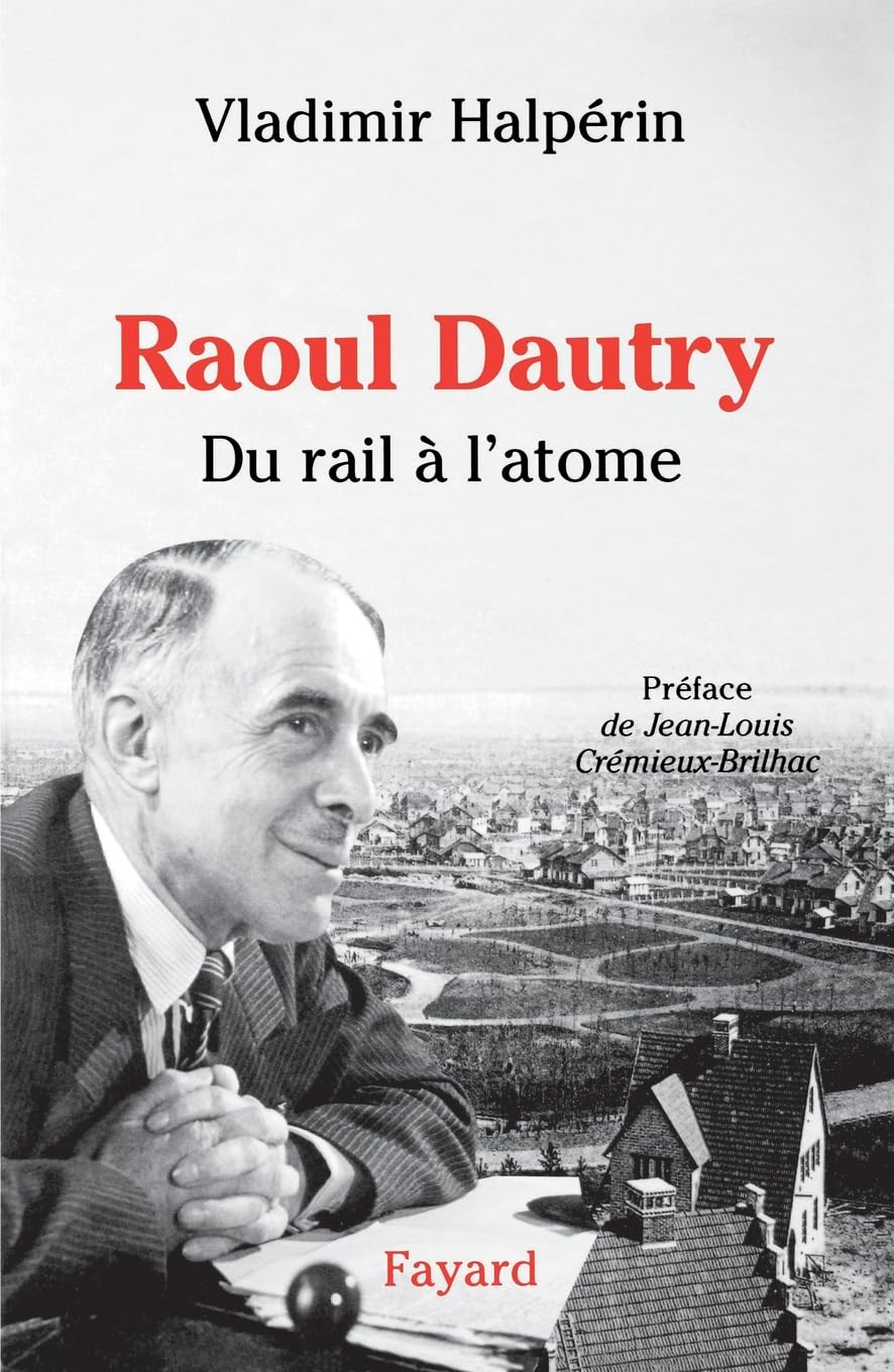 Raoul Dautry: Du rail à l'atome - L'aventure sociale et technologique de la France dans la première moitié du XXe 9782213595450