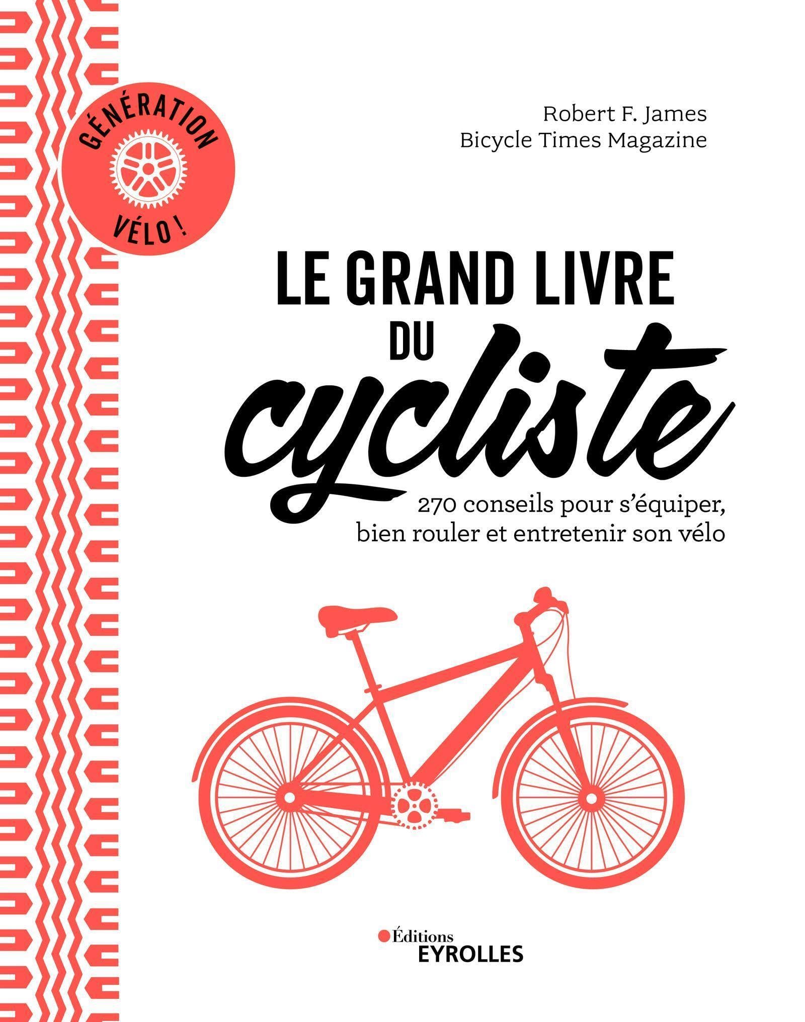 Le grand livre du cycliste: Génération vélo : 270 conseils pour s'équiper, bien rouler et entretenir son vélo 9782416007644