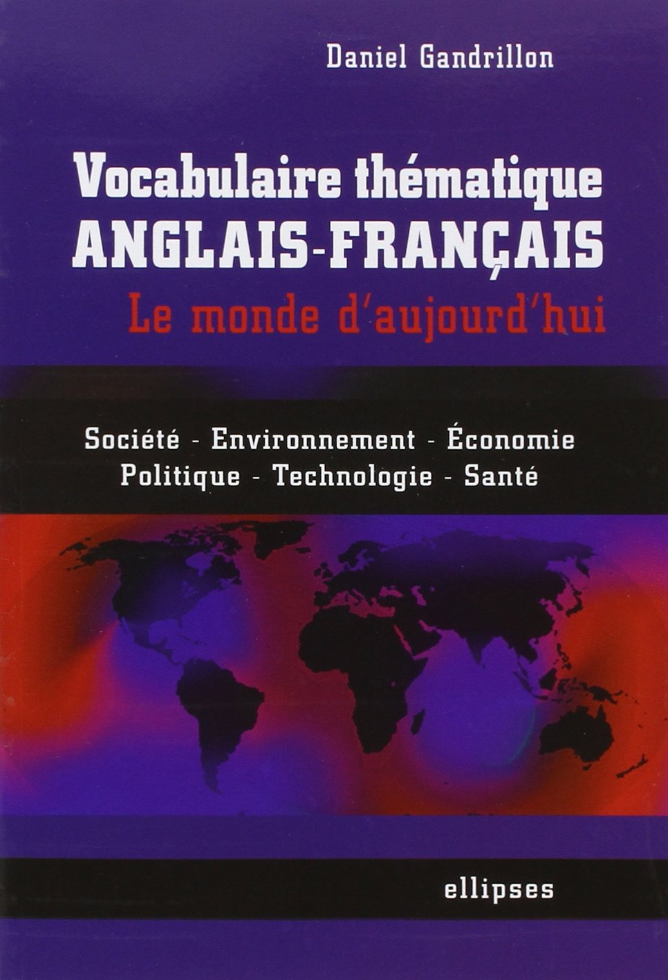 Vocabulaire thématique anglais-français: Le monde d'aujourd'hui 9782729827007