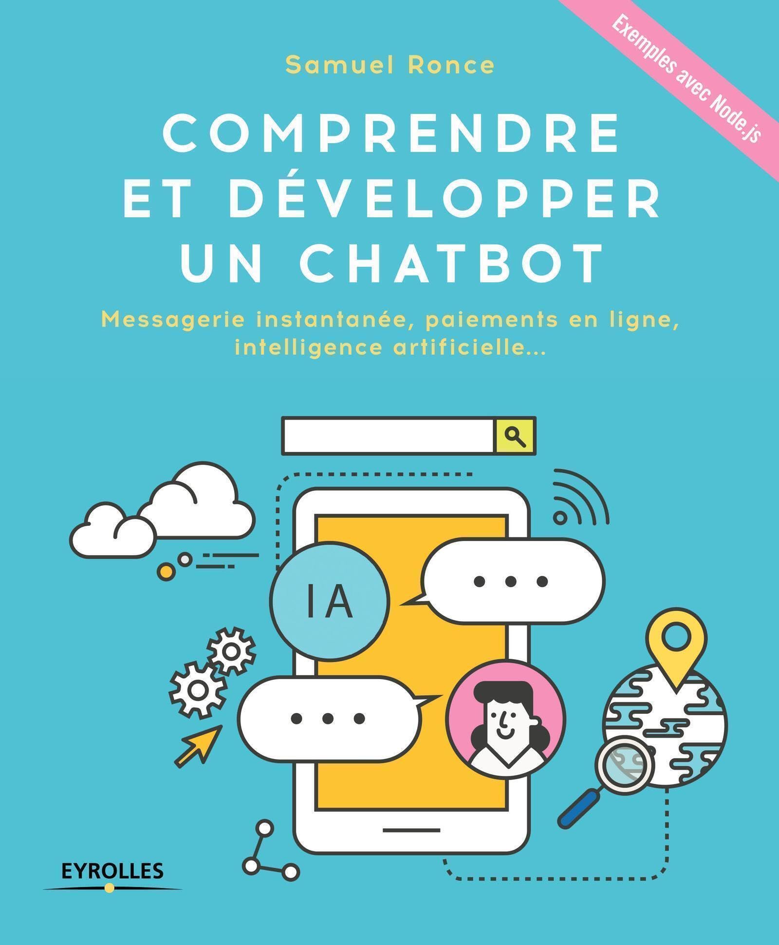 Comprendre et développer un Chatbot: Messagerie instantanée, paiements en ligne, intelligence artificielle ... Exemples avec Node.js 9782212674538