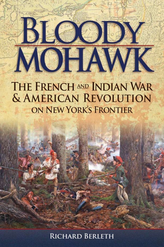 Bloody Mohawk: The French and Indian War & American Revolution on New York's Frontier 9781883789664