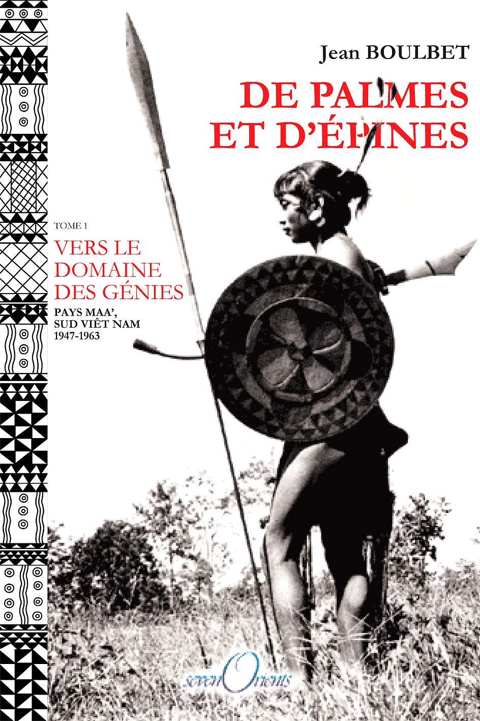 De palmes et d'épines: Tome 1, Vers le domaine des génies (pays Maa', Sud Viêt Nam, 1947-1963) 9782914936002