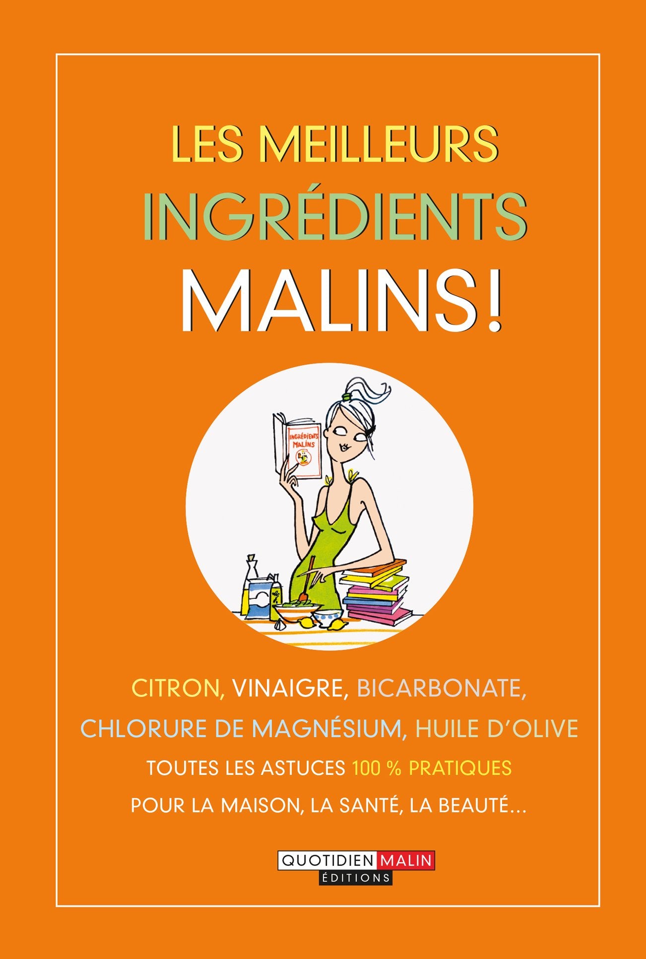 Les meilleurs ingrédients malins: Citron vinaigre bicarbonate chlorure de magnesium huile d'olive toutes les ast 9782848995847