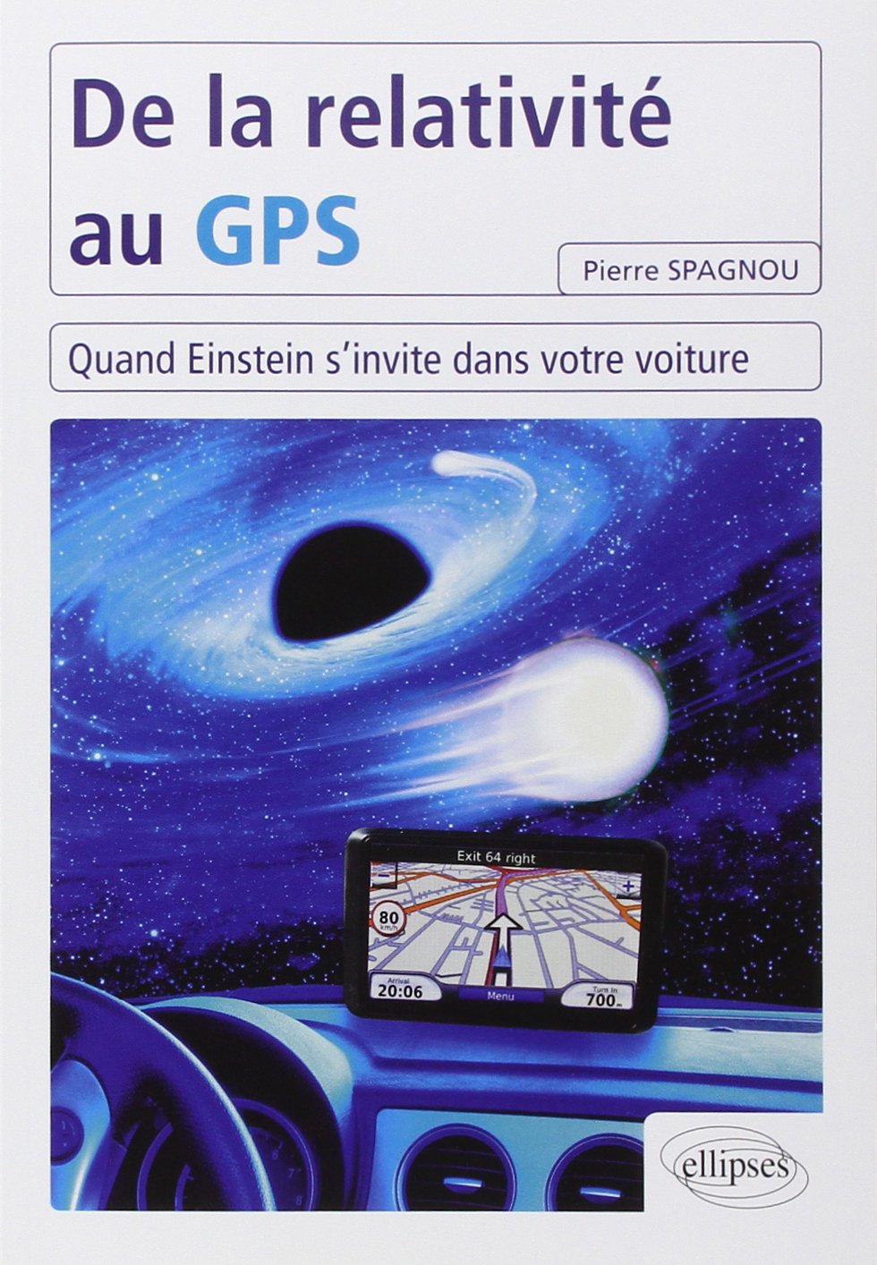 De la relativité au GPS : Quand Einstein s'invite dans votre voiture 9782729872816