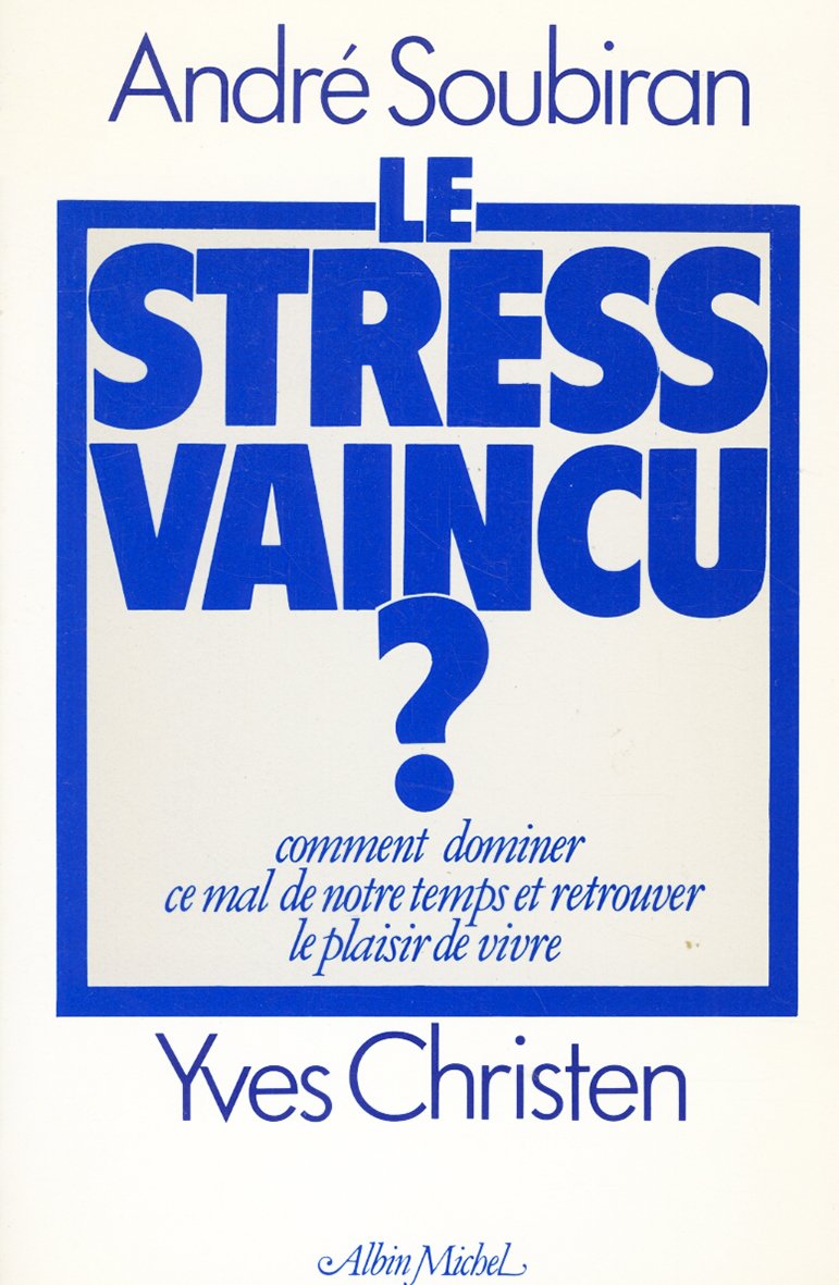Le stress vaincu ? Comment dominer ce mal de notre temps et retrouver le plaisir de vivre 9782226012623