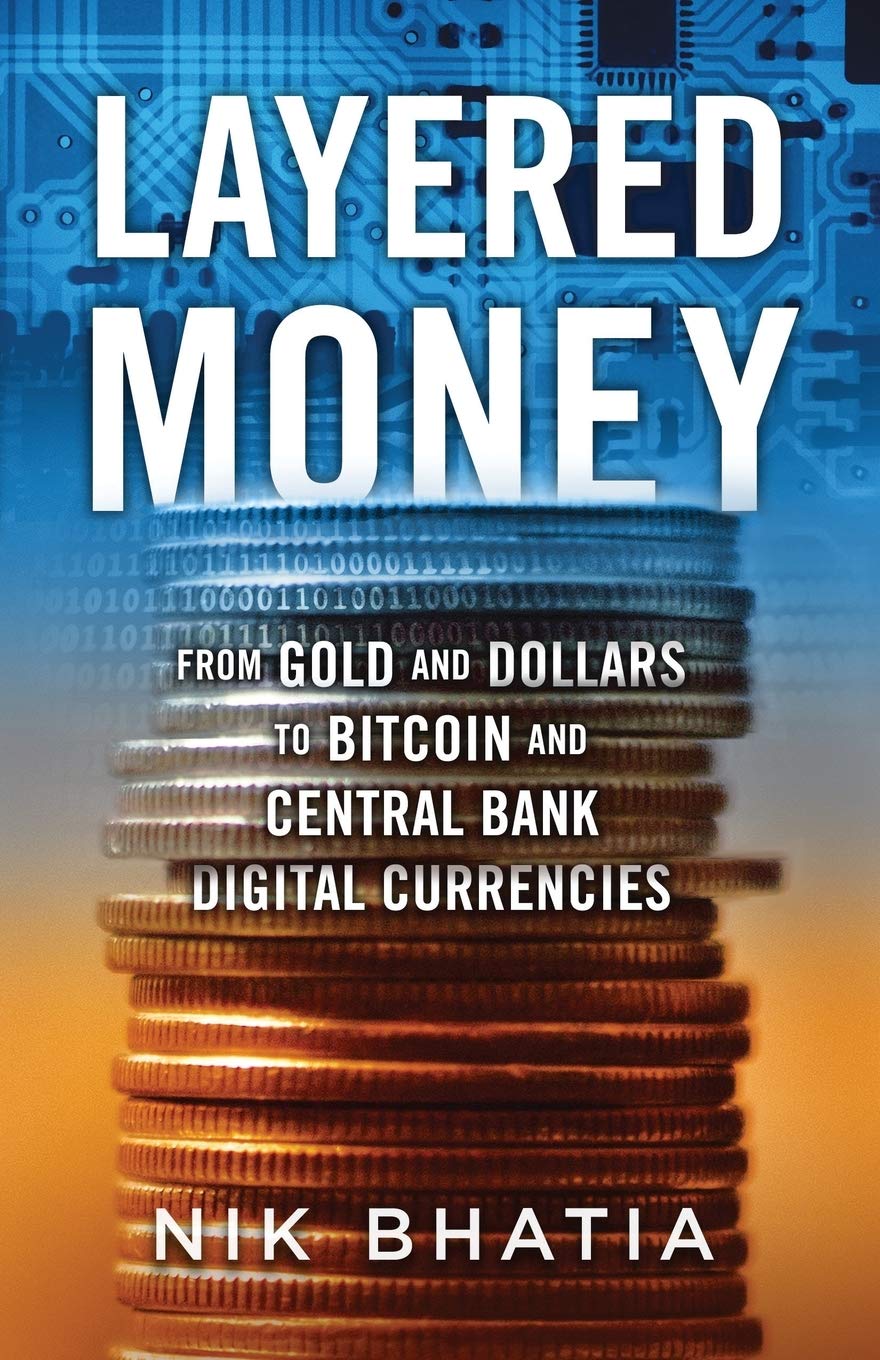 Layered Money: From Gold and Dollars to Bitcoin and Central Bank Digital Currencies 9781736110522