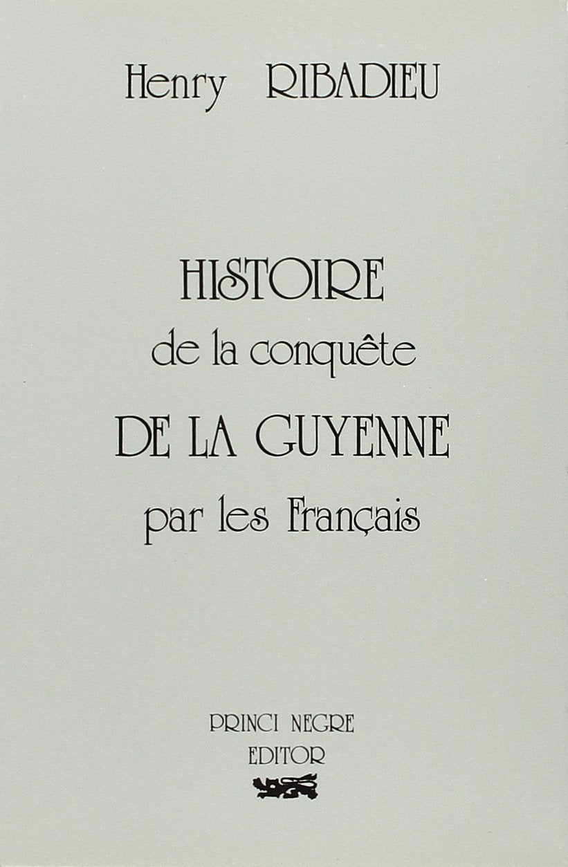 Histoire de la conquête de la Guyenne par les Français [Jan 01, 2000] Ribadieu 9782905007032