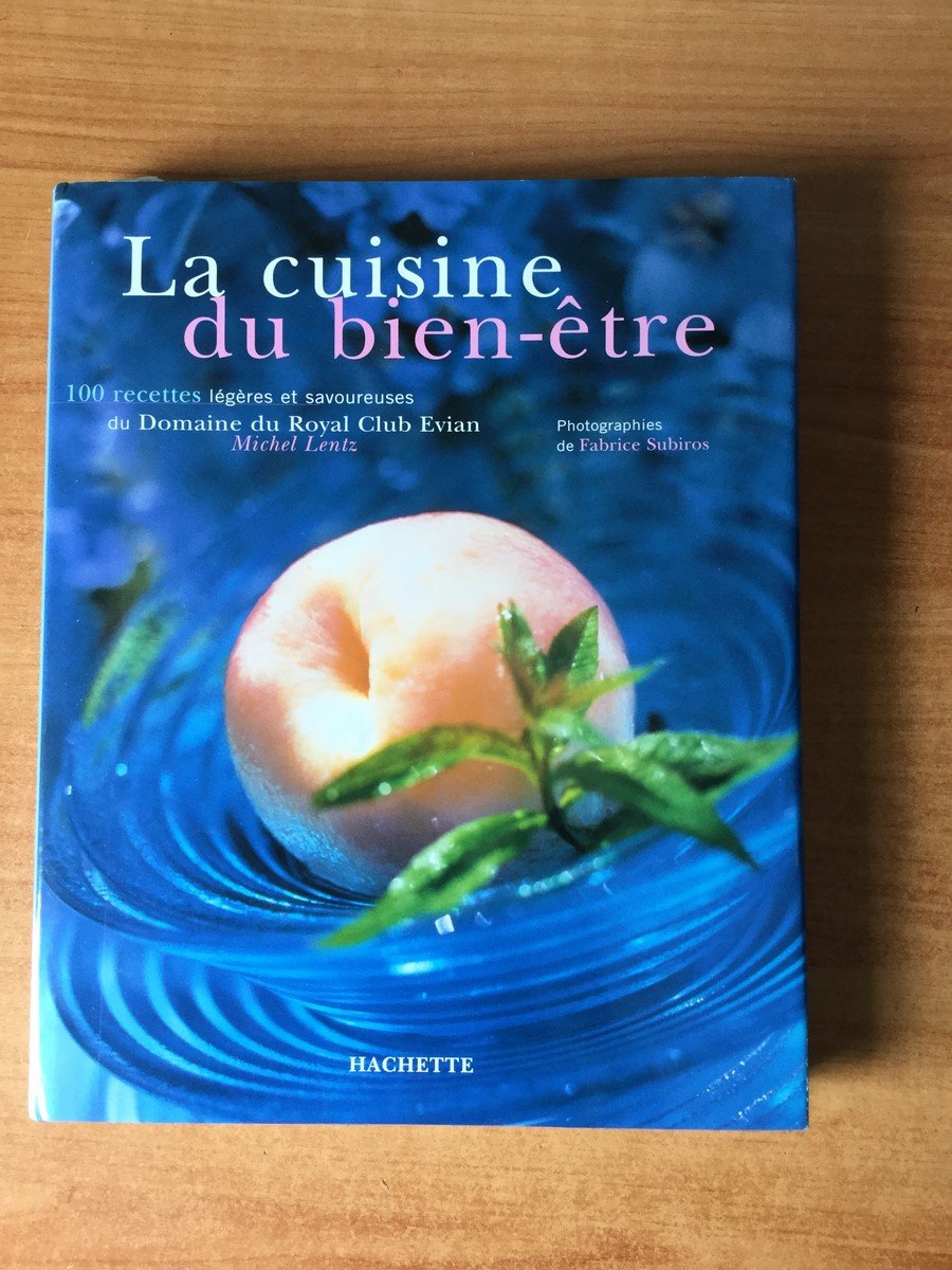 La Cuisine Du Bien-Etre. 100 Recettes Legeres Et Savoureuses Du Domaine Du Royal Club Evian 9782012363007