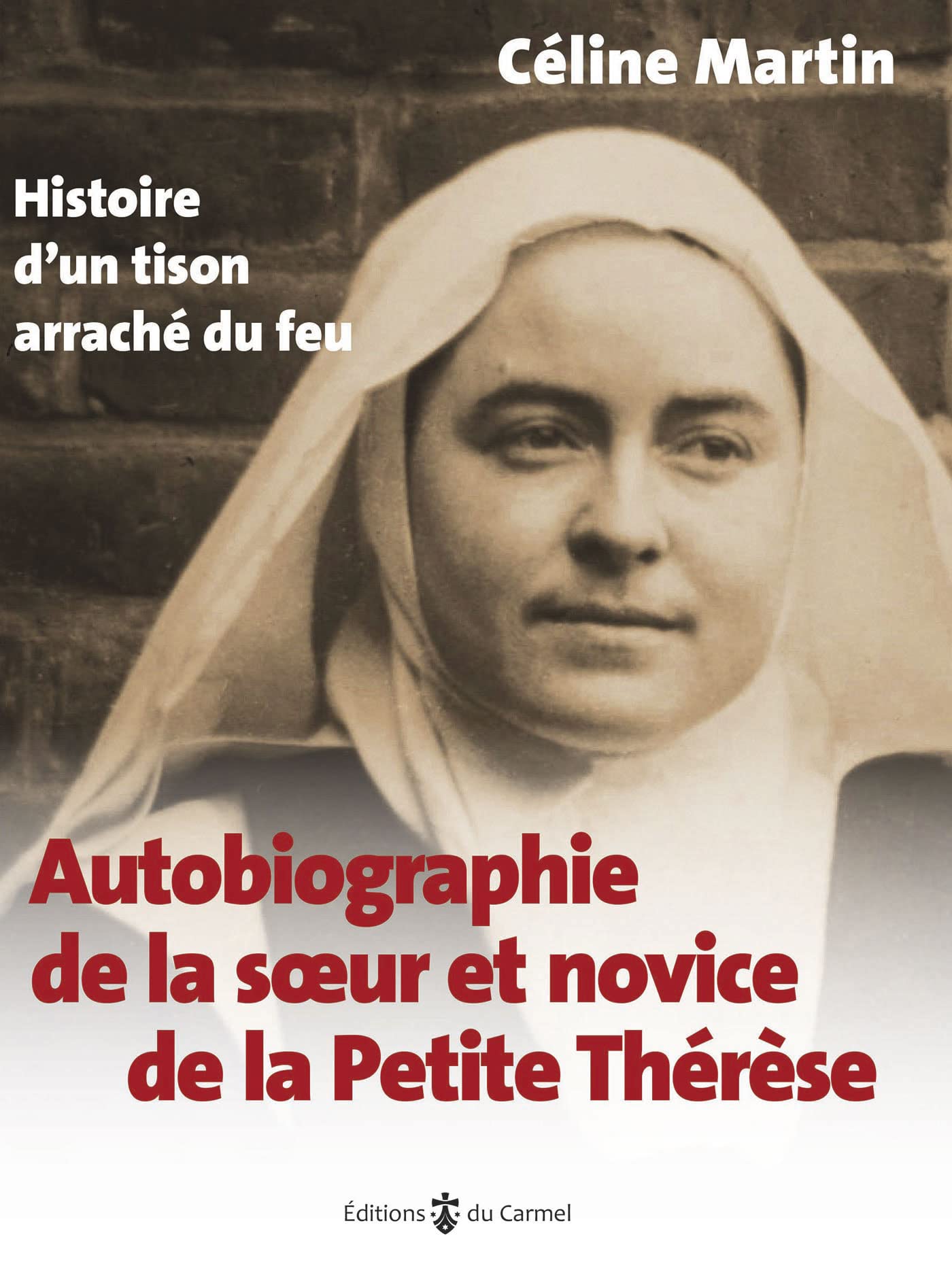 Autobiographie de la soeur et novice de la petite Thérèse - Histoire d'un tison arraché du feu 9782847137873