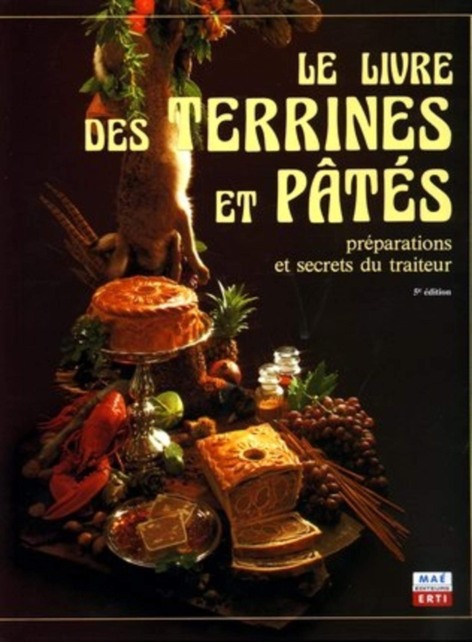 Le livre des Terrines et Pâtés: Préparations et secrets du traiteur 9782913338081