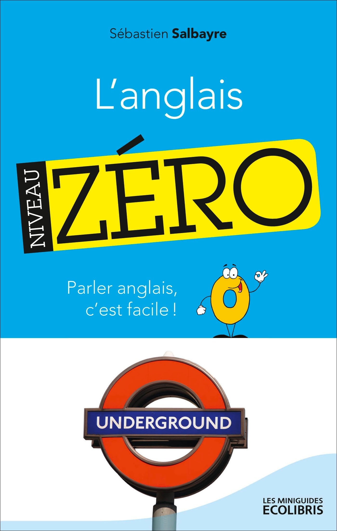 L'anglais niveau zéro: Parler anglais, c'est facile ! 9782875151872