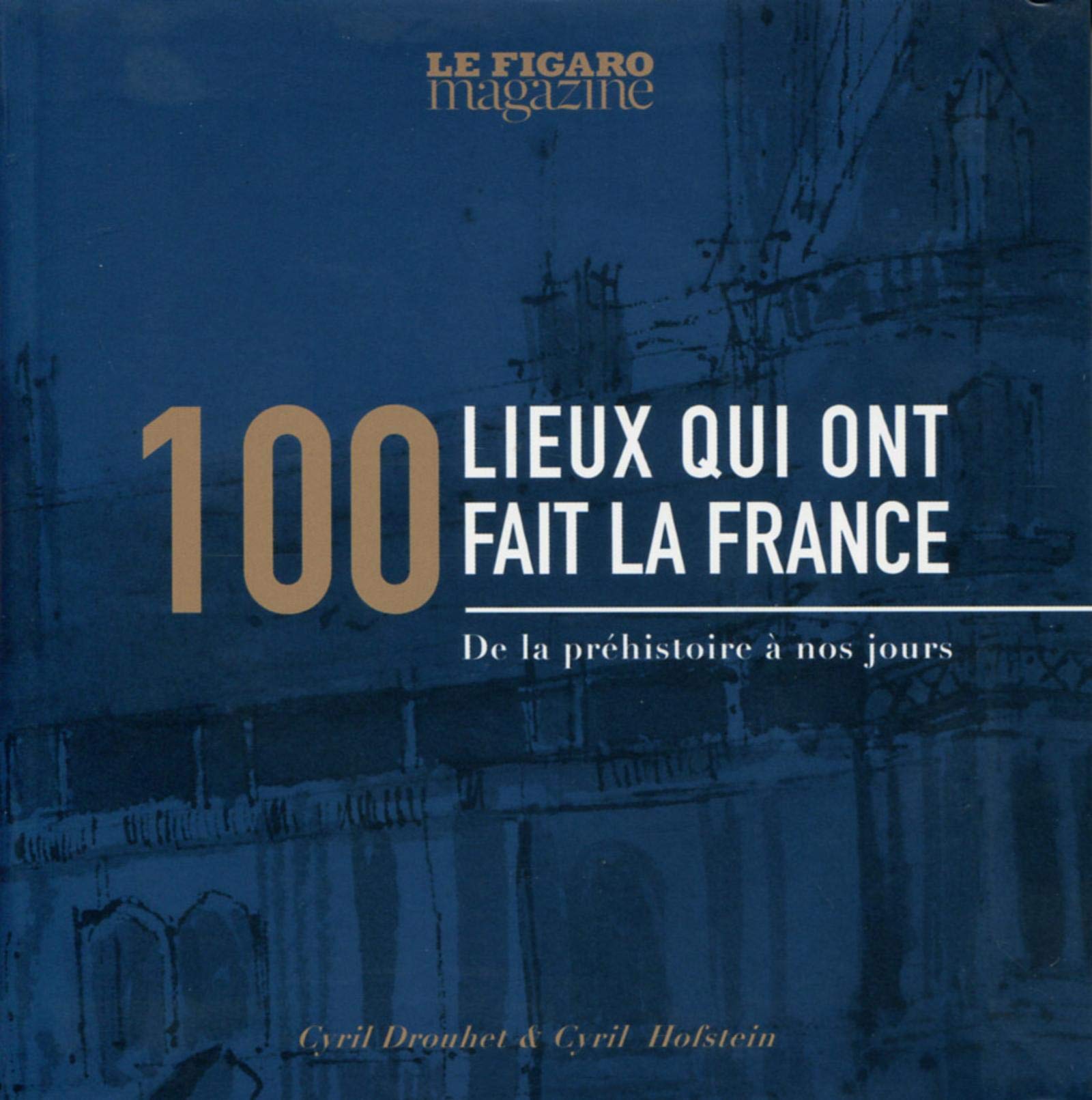 100 lieux qui ont fait la France: De la préhistoire à nos jours 9782810508075