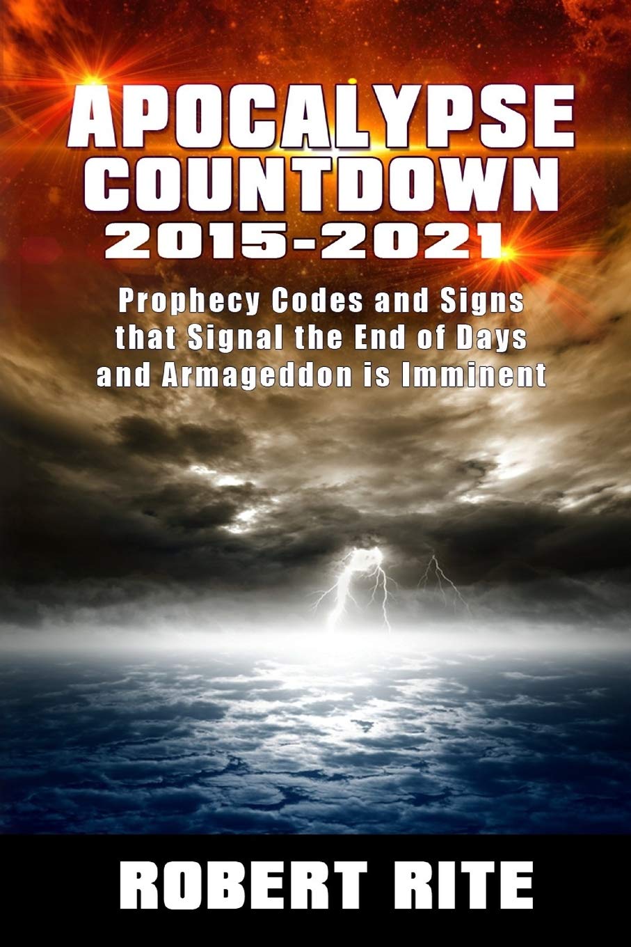 Apocalypse Countdown 2015 to 2021: Prophecy Codes Signal that the End of Days & Armageddon is Imminent 9780692361801