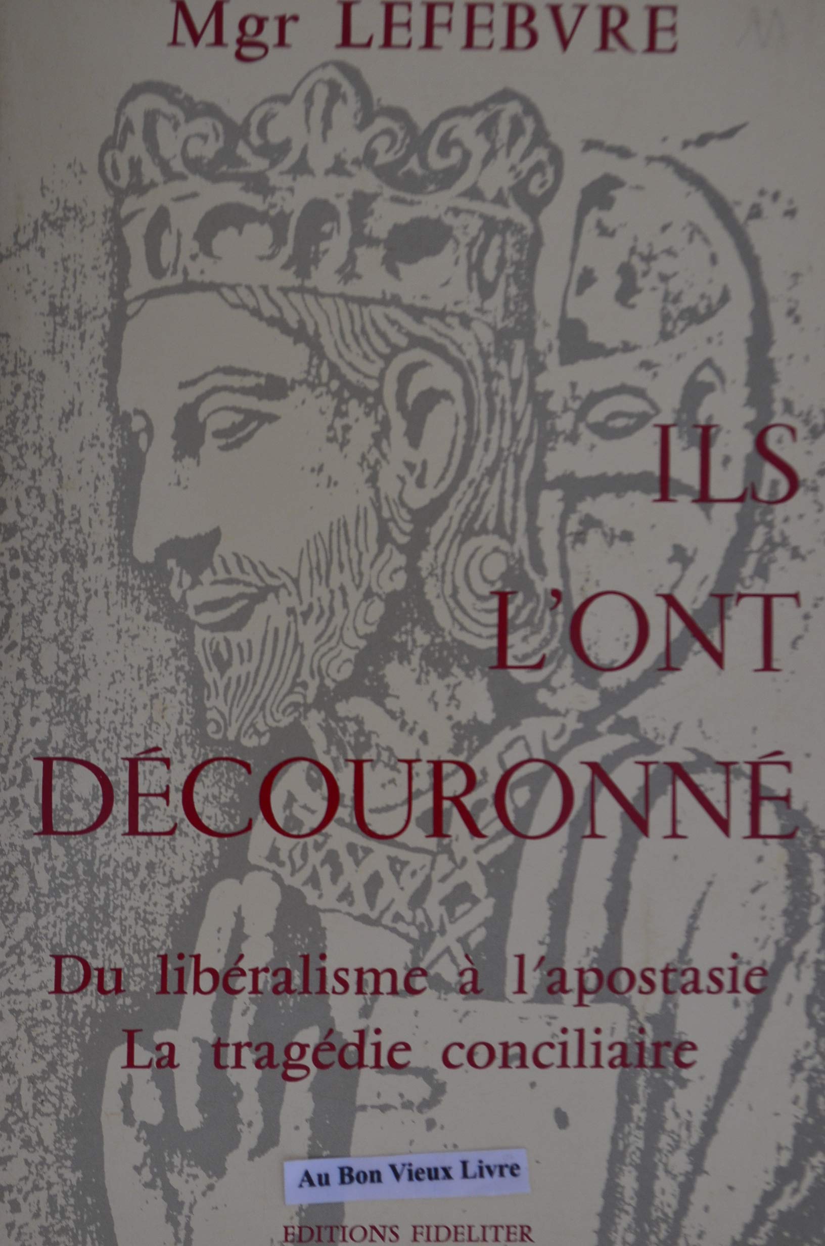 Ils l'Ont Decouronne : du Libéralisme a l'Apostasie : la Tragedie Conciliaire 9782903122300