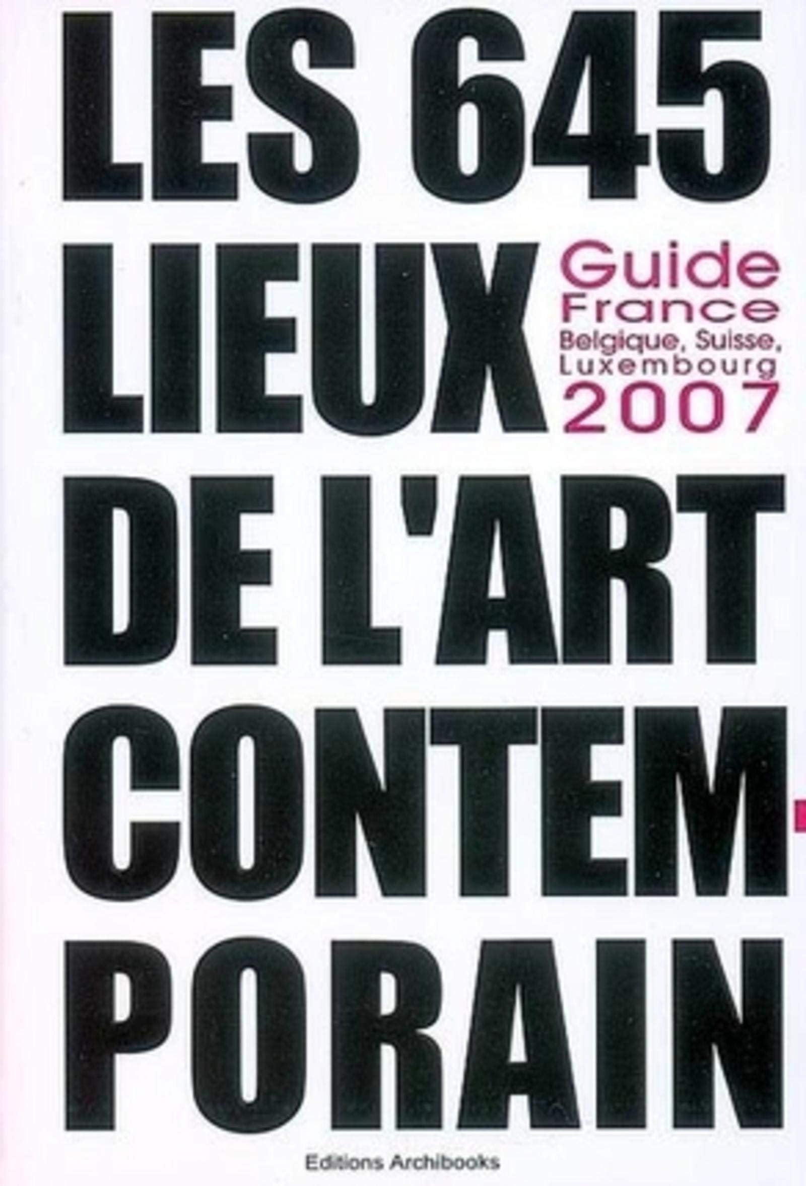 Les 645 lieux de l'art contemporain guide France, Belgique, Luxembourg, Suisse 2007 9782915639216