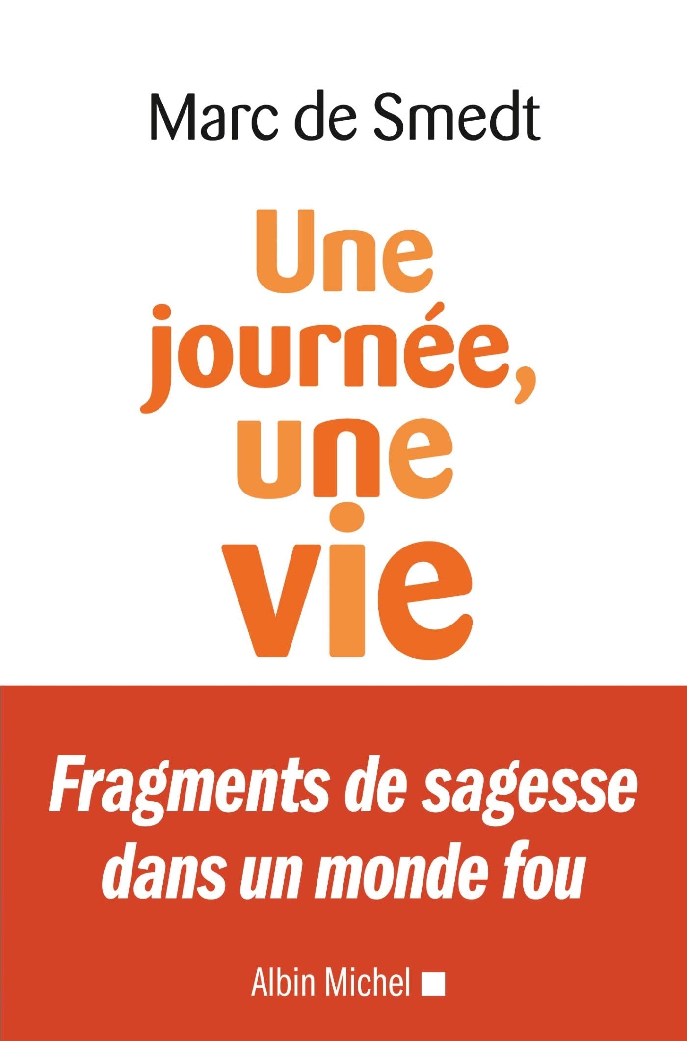 Une journée, une vie: Fragments de sagesse dans un monde fou 9782226249579