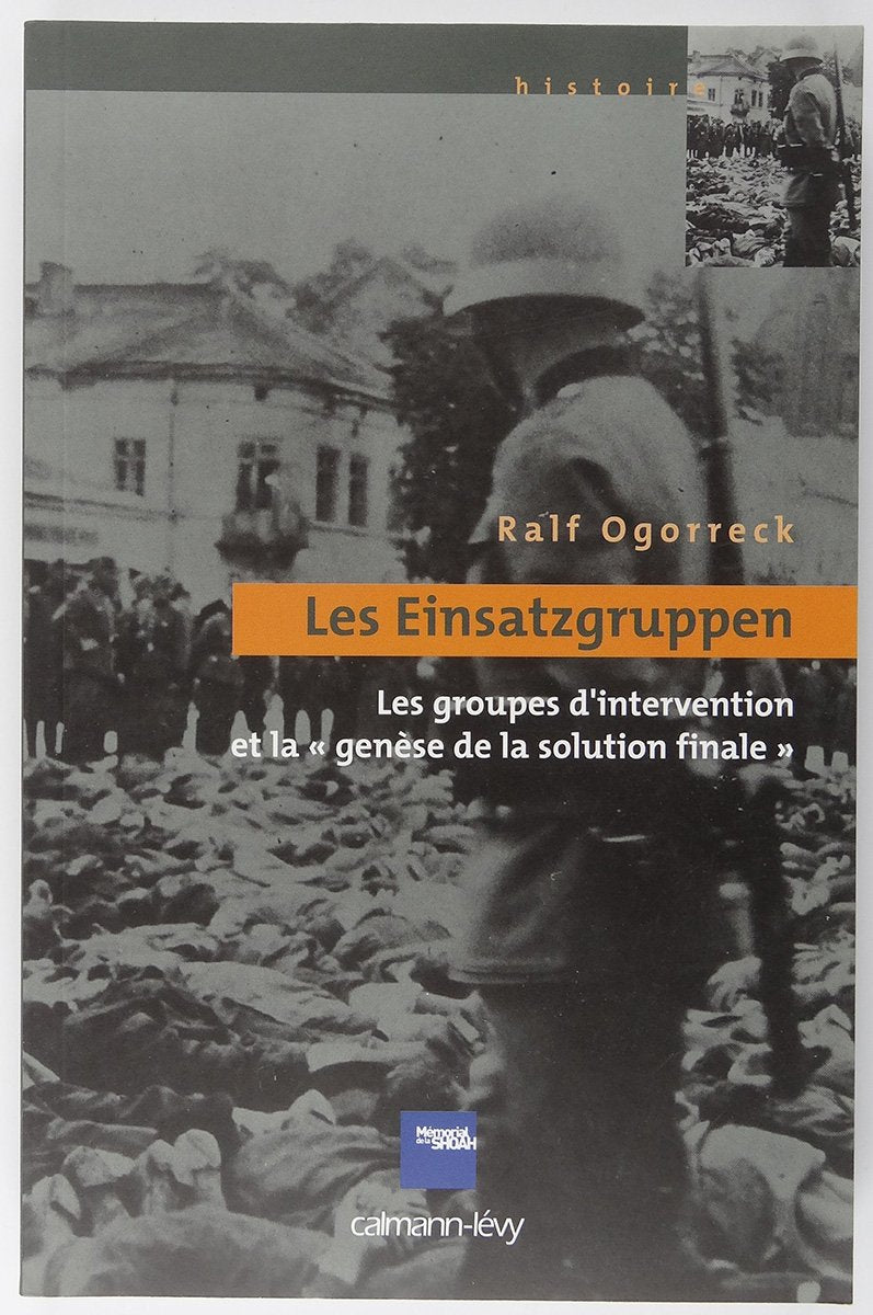 Les Einsatzgruppen : Les groupes d'intervention et la ''genèse de la solution finale'' 9782702137994