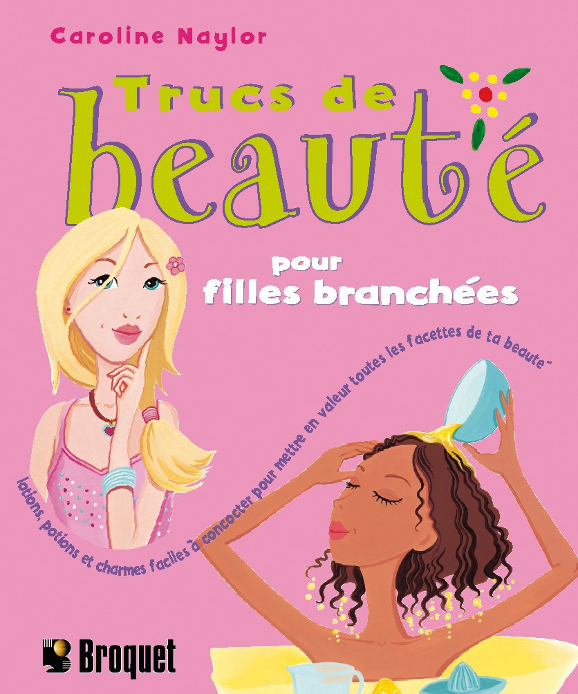 Trucs de beauté pour filles branchées: Lotions, potions et charmes faciles à concocter pour mettre en valeur toutes les facettes de ta beauté 9782890006492