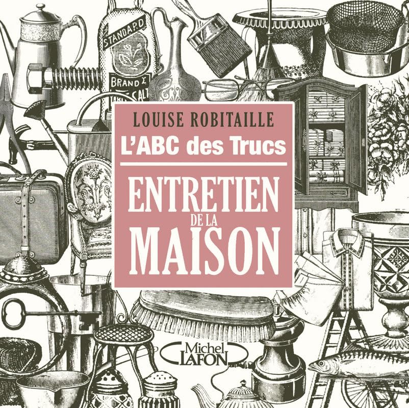 L'ABC des trucs entretien de la maison: Pour gérer les tracas quotidiens 9782749909622