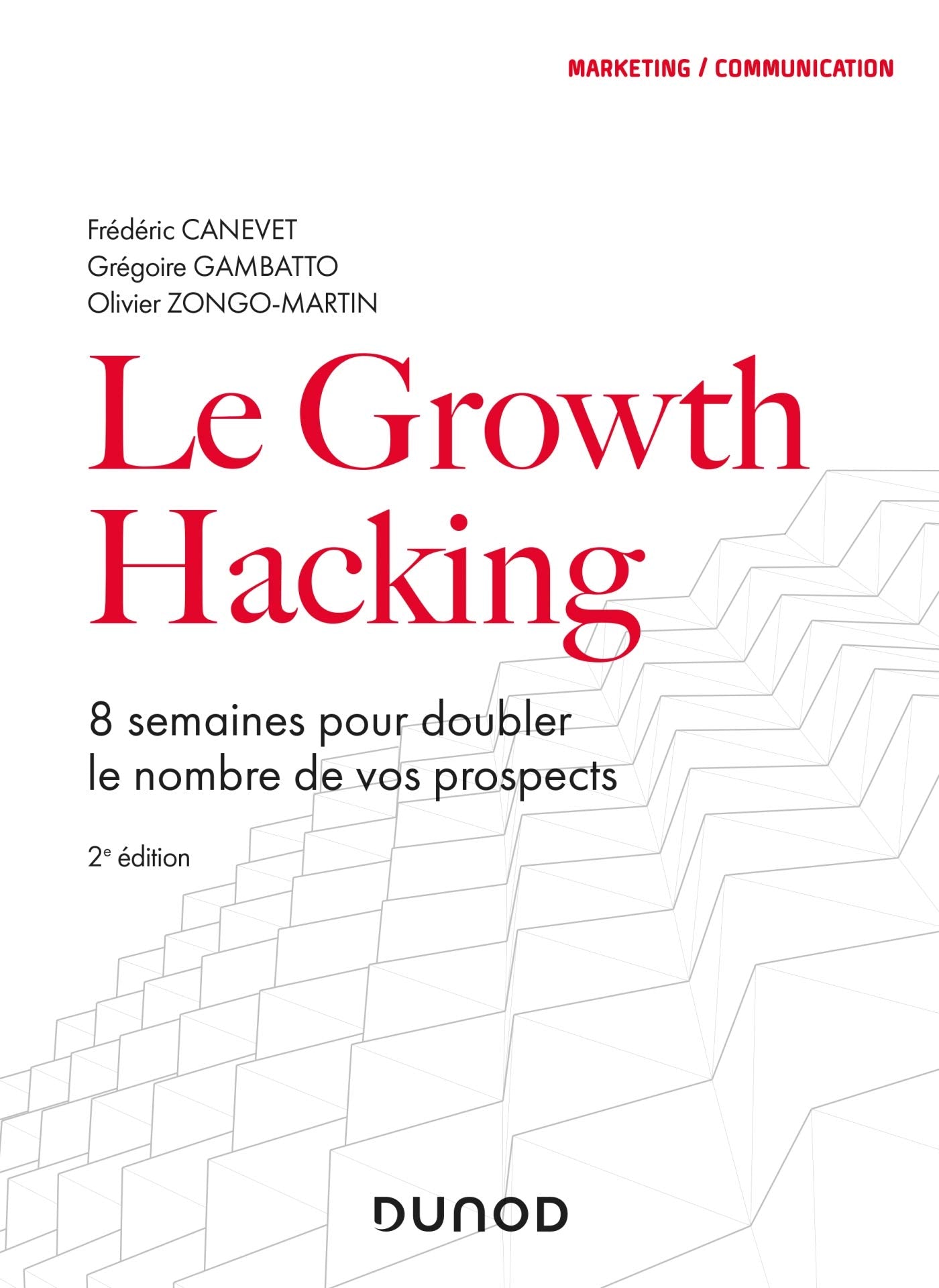 Le Growth Hacking - 2e éd. - 8 semaines pour doubler le nombre de vos prospects: 8 semaines pour doubler le nombre de vos prospects 9782100806485