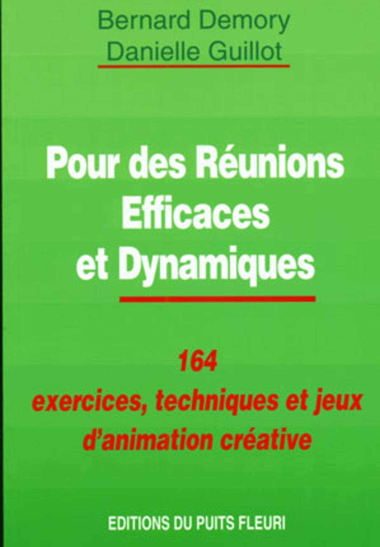 Pour des Réunions Efficaces et Dynamiques : 164 exercices, techniques et jeux d'animation créative, 1ère édition 9782867391033