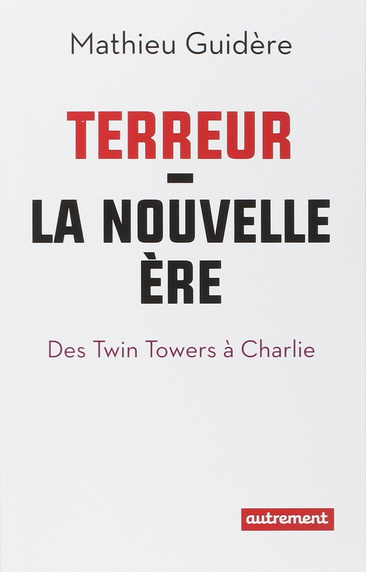 Terreur : la nouvelle ère: Des Twin Towers à Charlie 9782746742031