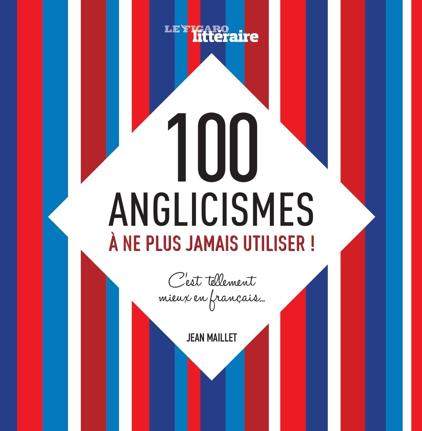 100 anglicismes à ne plus jamais utiliser! C'est tellement mieux en français 9782810507450