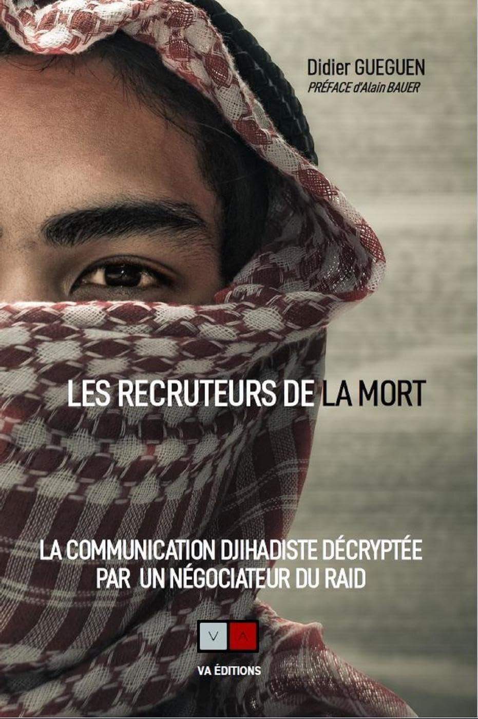 Recruteur de la mort: La communication djihadiste décryptée par un négociateur du RAID 9782360931910