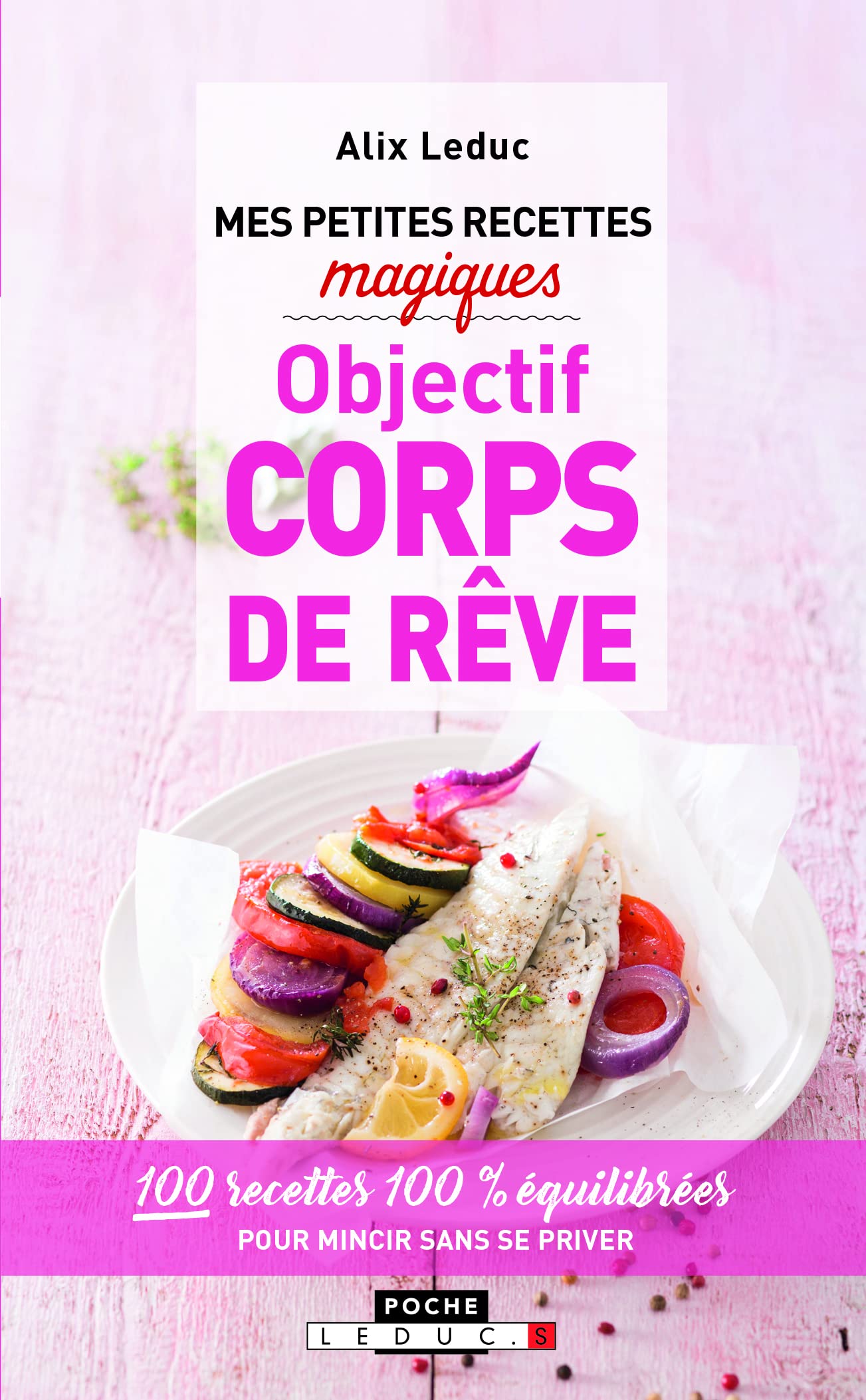 Mes petites recettes magiques objectif corps de rêve: 100 recettes 100% équilibrées pour mincir sans se priver 9791028504052