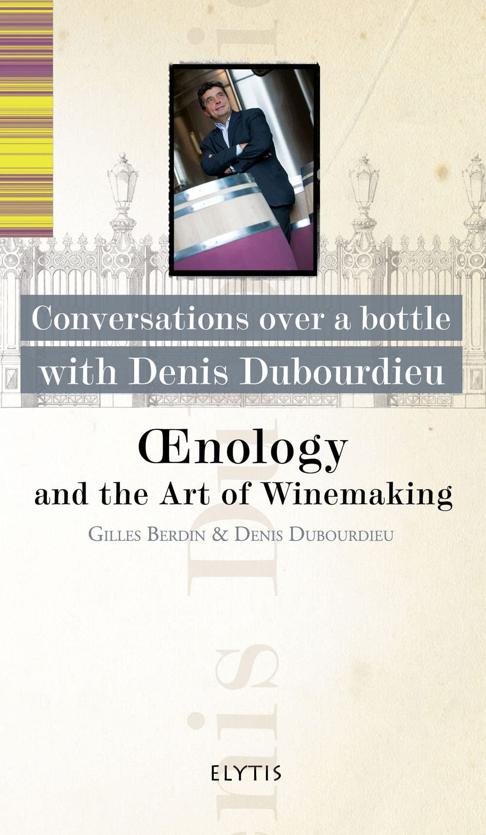 Oenology and the Art of Winemaking : Conversations over a bottle with Denis Dubourdieu 9782356391124