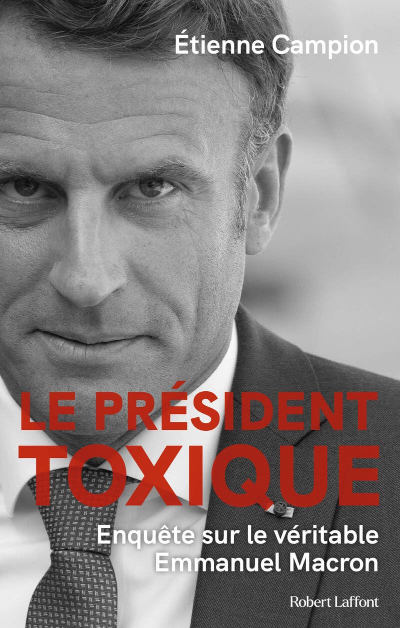 Le Président toxique - Enquête sur le véritable Emmanuel Macron 9782221277423