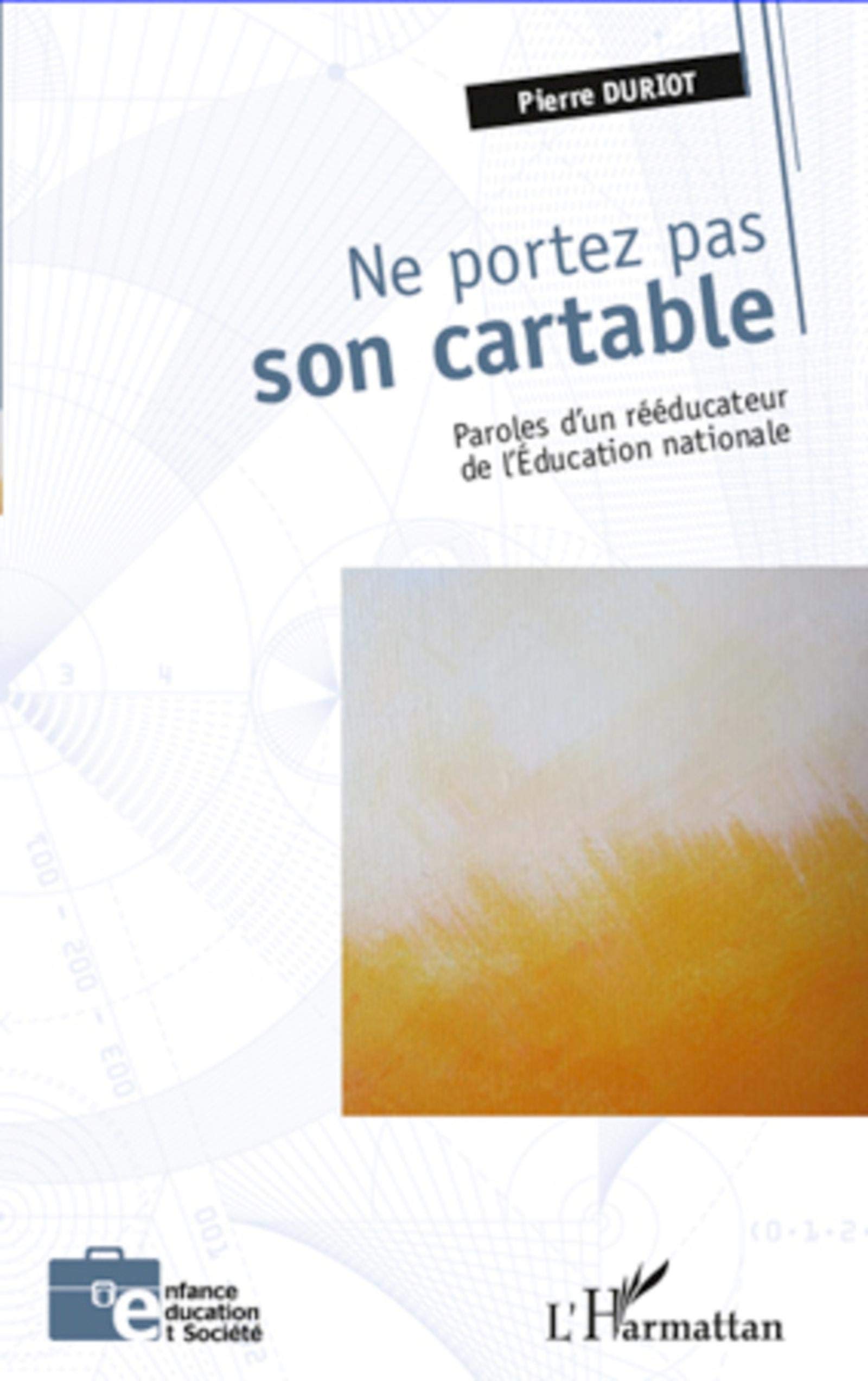 Ne portez pas son cartable: Paroles d'un rééducateur de l'éducation nationale 9782296967908