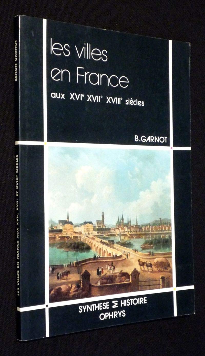 Les Villes en France aux XVIe, XVIIe, XVIIIe siècles 9782708006041