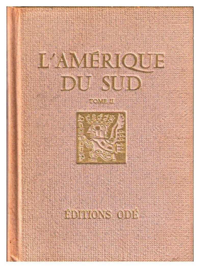 L'Amérique du Sud - tome II : Argentine, Uruguay, Paraguay, Pérou, Bolivie, Chili. 