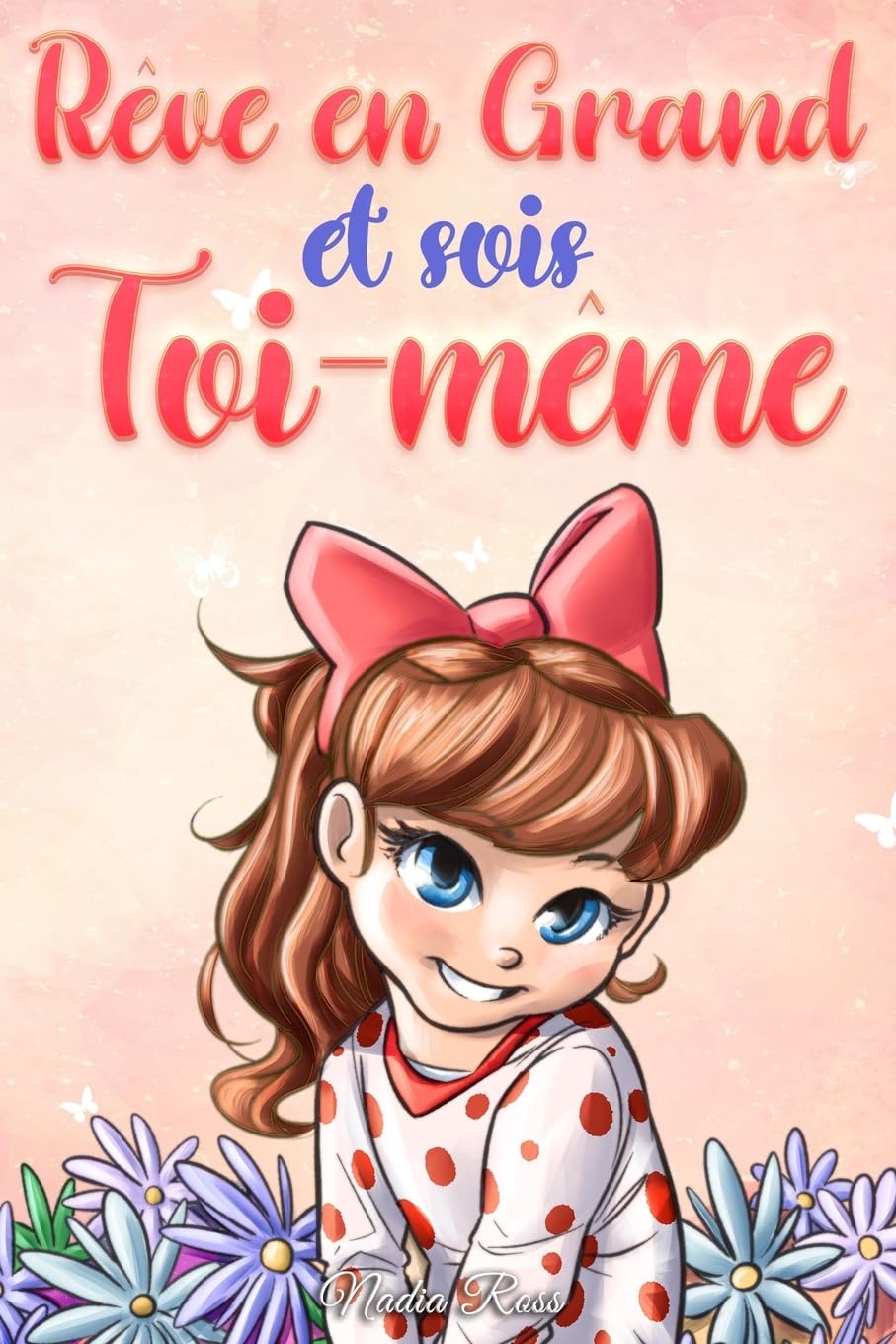 Rêve en Grand et sois Toi-même: Des histoires motivantes pour les filles, sur l'estime de soi, la confiance, le courage et l'amitié 9791280592484