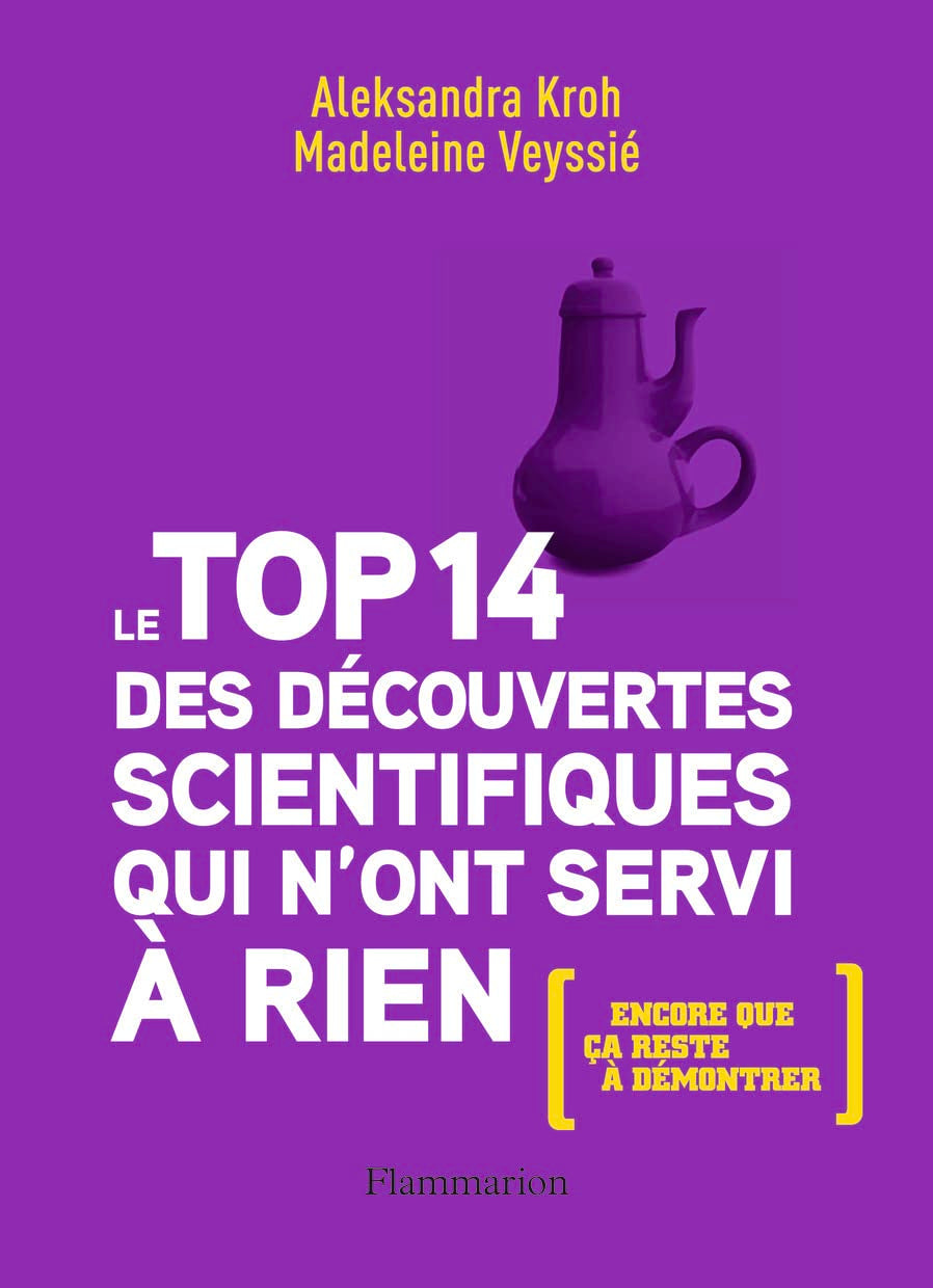 Le top 14 des découvertes scientifiques qui n'ont servi à rien: Encore que ça reste à démontrer 9782081375871