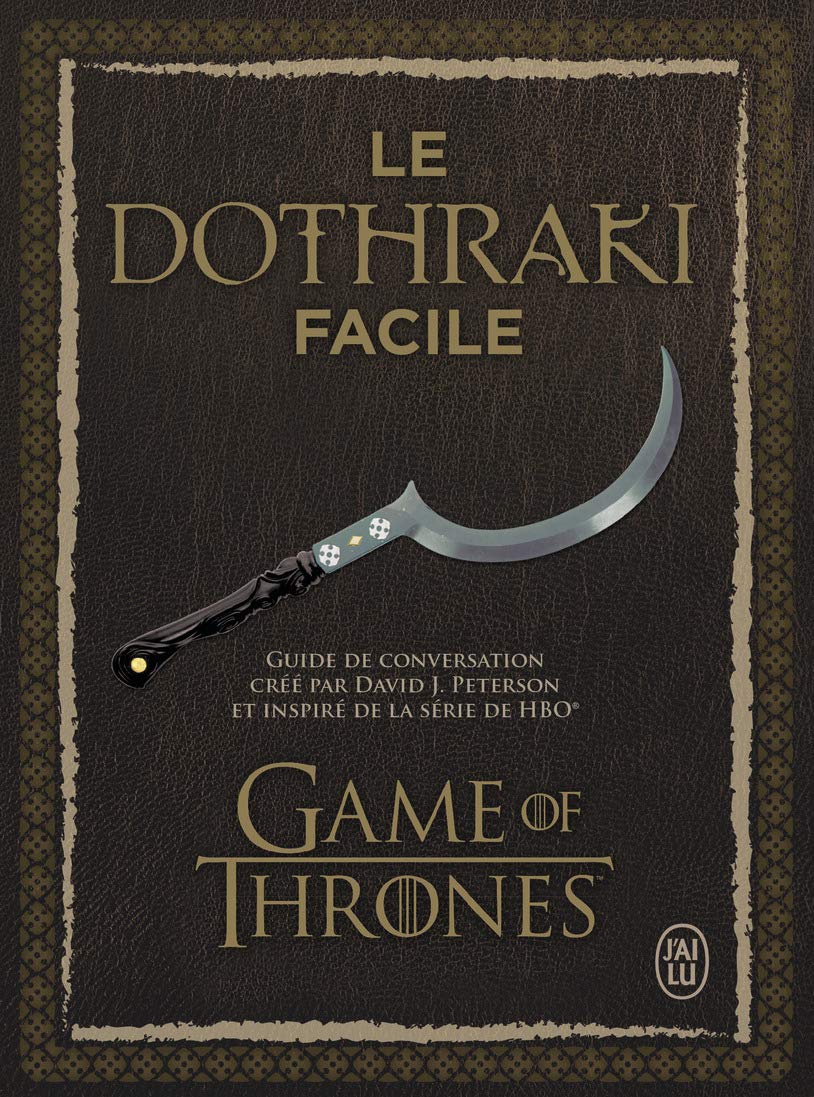 Le dothraki facile: Guide de conversation créé par David J. Peterson et inspiré de la série de HBO® : Games of Thrones 9782290119471