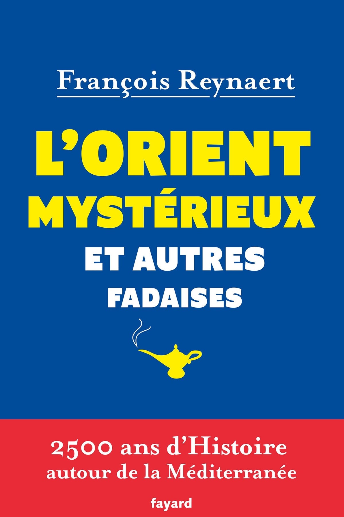 L'Orient mystérieux et autres fadaises: 2500 ans d'histoire autour de la Méditerranée 9782213668185