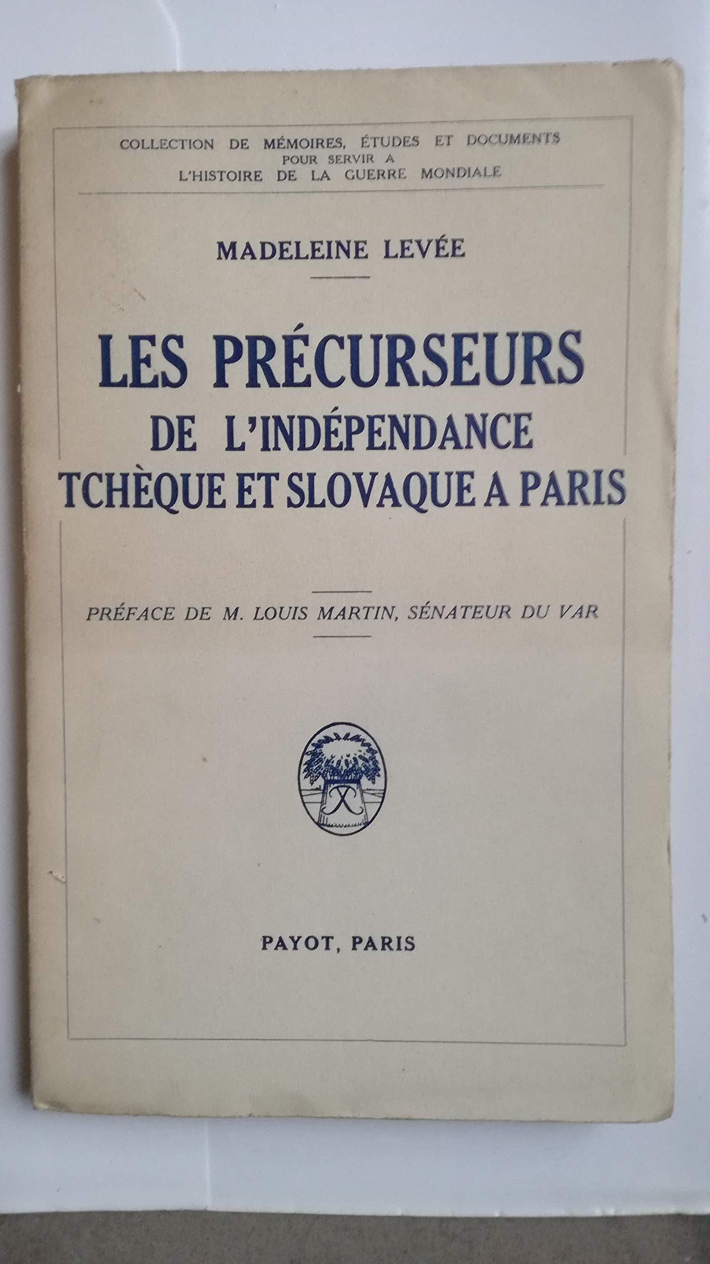 Madeleine Levée. Les Précurseurs de l'indépendance tchèque et slovaque de Paris : . Préface de M. Louis Martin 