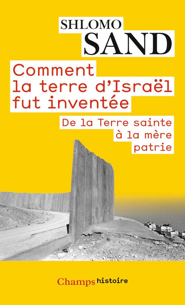 Comment la terre d'Israël fut inventée: De la Terre sainte à la mère patrie 9782081307889