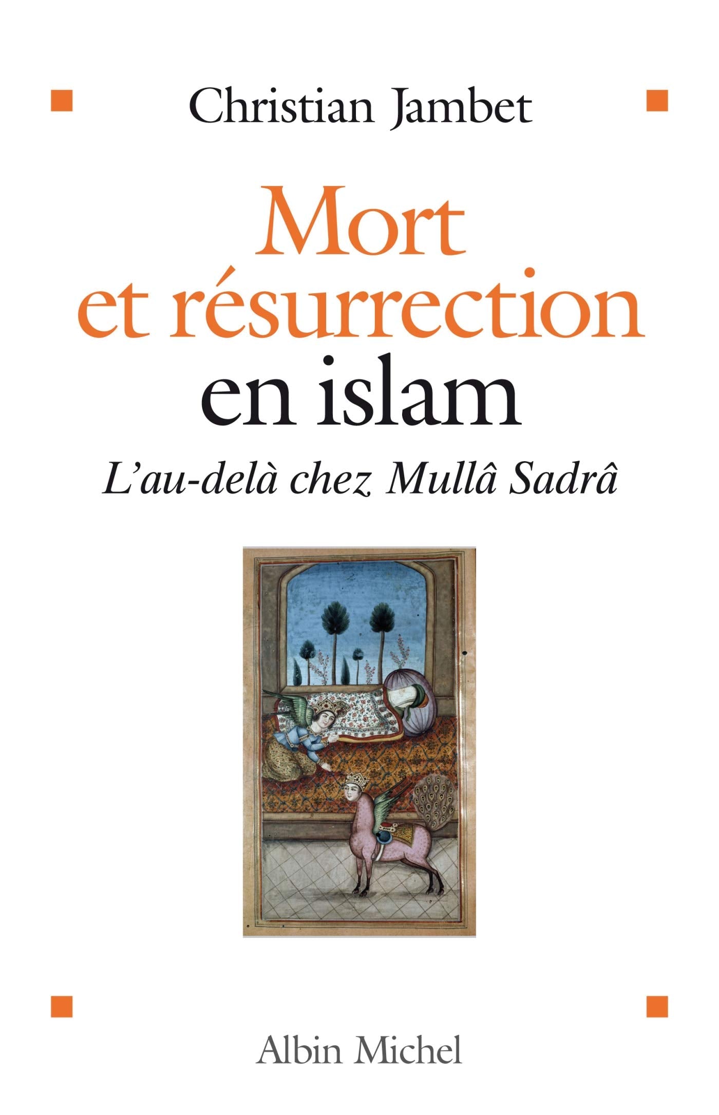 Mort et résurrection en islam: L'au-delà selon Mullâ Sadrâ 9782226182708