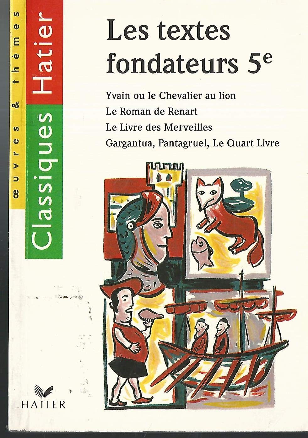 Les textes fondateurs 5ème : Yvain ou le Chevalier au lion.: Le Roman de Renart. Le Livre des Merveilles. Gargantua. Pantagruel. Le Quart Livre 9782218733093