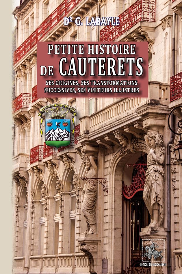 Petite histoire de Cauterets: Ses origines. Ses transformations succesives. Ses visiteurs les plus illustres 9782824006413