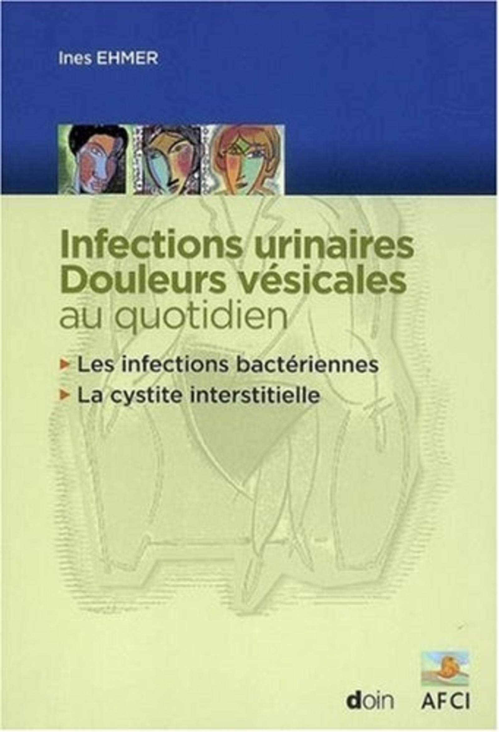 Infections urinaires - Douleurs vésicales au quotidien: Les infections bactériennes. La cystite interstitielle. 9782704012541