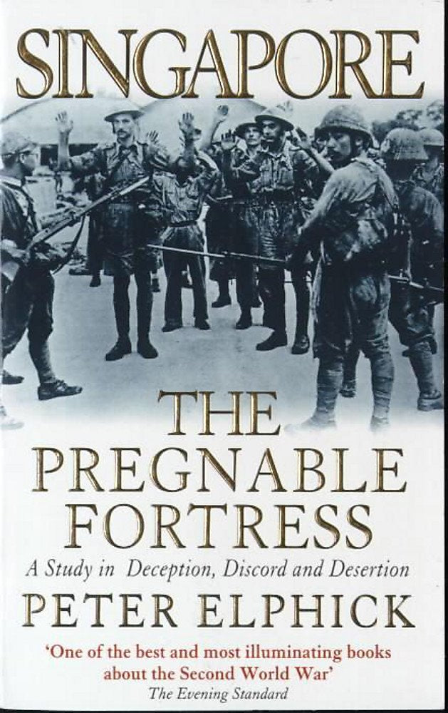 Singapore: the Pregnable Fortress: A Study in Deception, Discord and Desertion 9780340649909