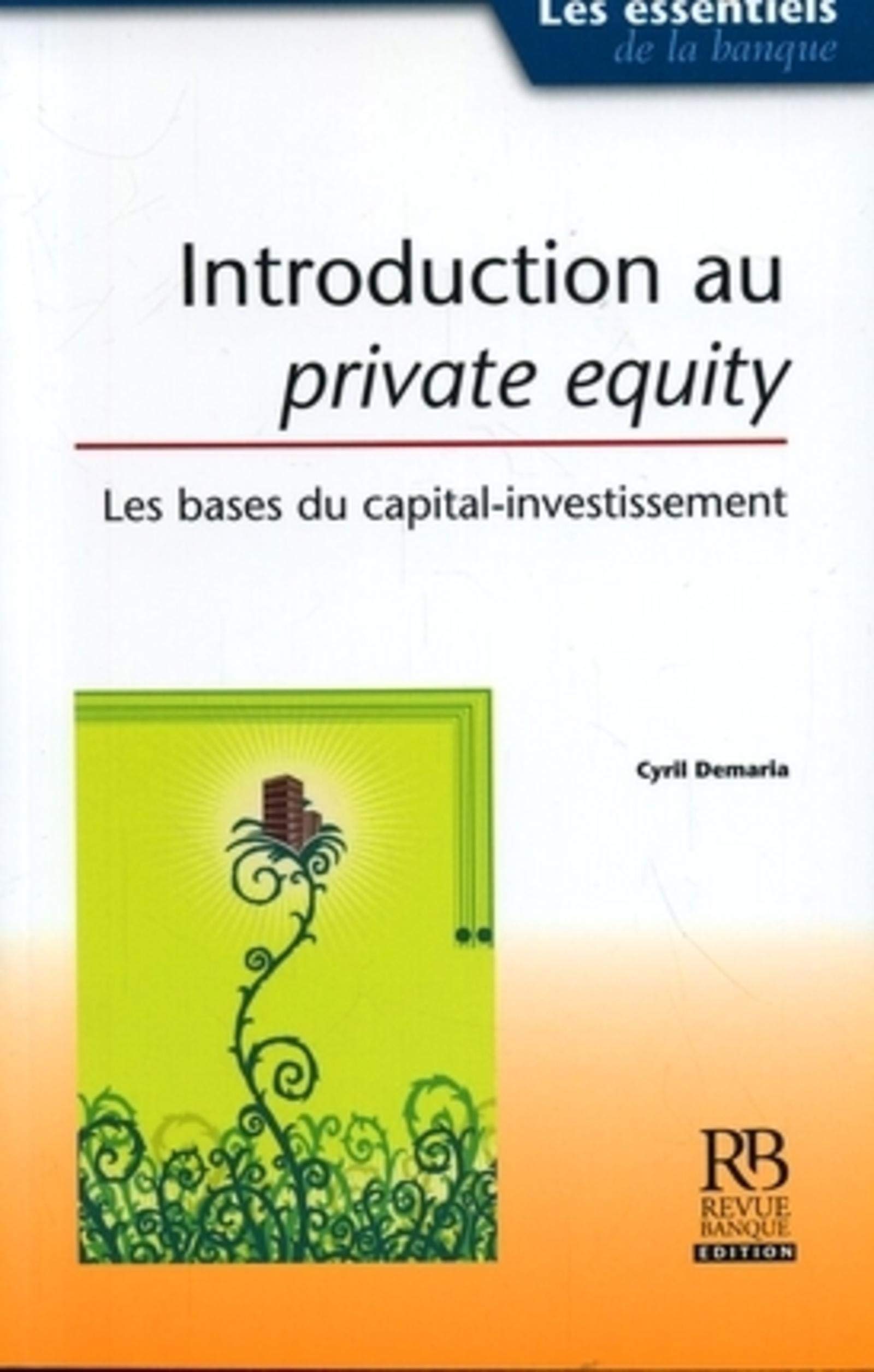 INTRODUCTION AU PRIVATE EQUITY . LES BASES DU CAPITAL - INVESTISSEMENT 9782863254721