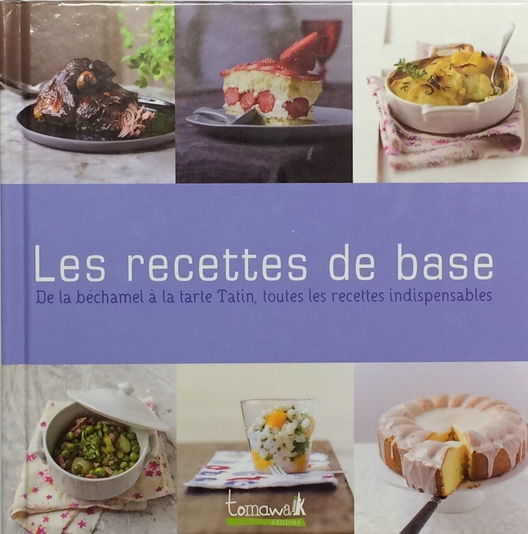 Les recettes de base: de la béchamel à la tarte Tatin, toutes les recettes indispensables 9782918416722