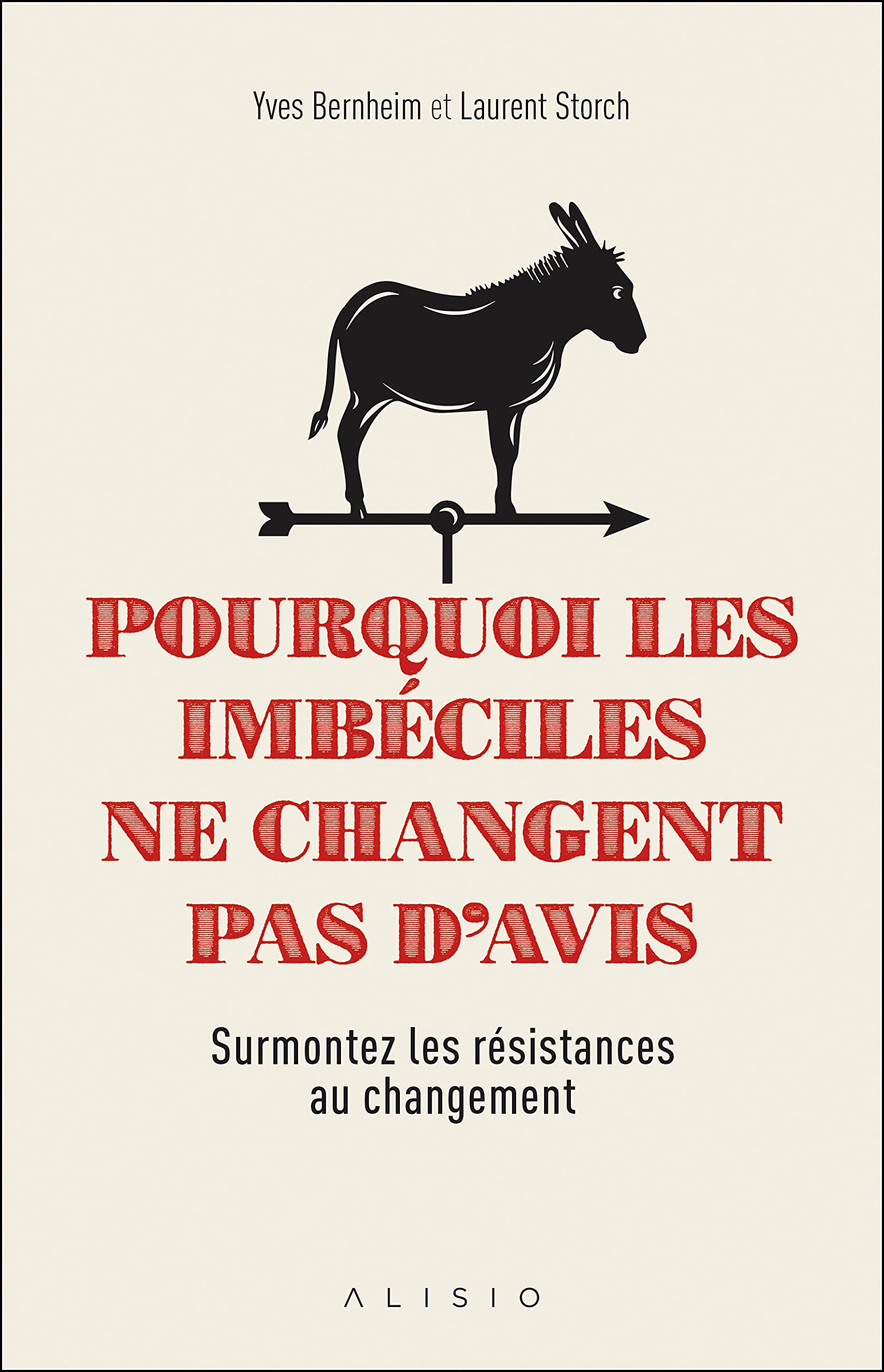 Pourquoi les imbéciles ne changent pas d'avis: Surmontez les résistances au changements 9782379350252