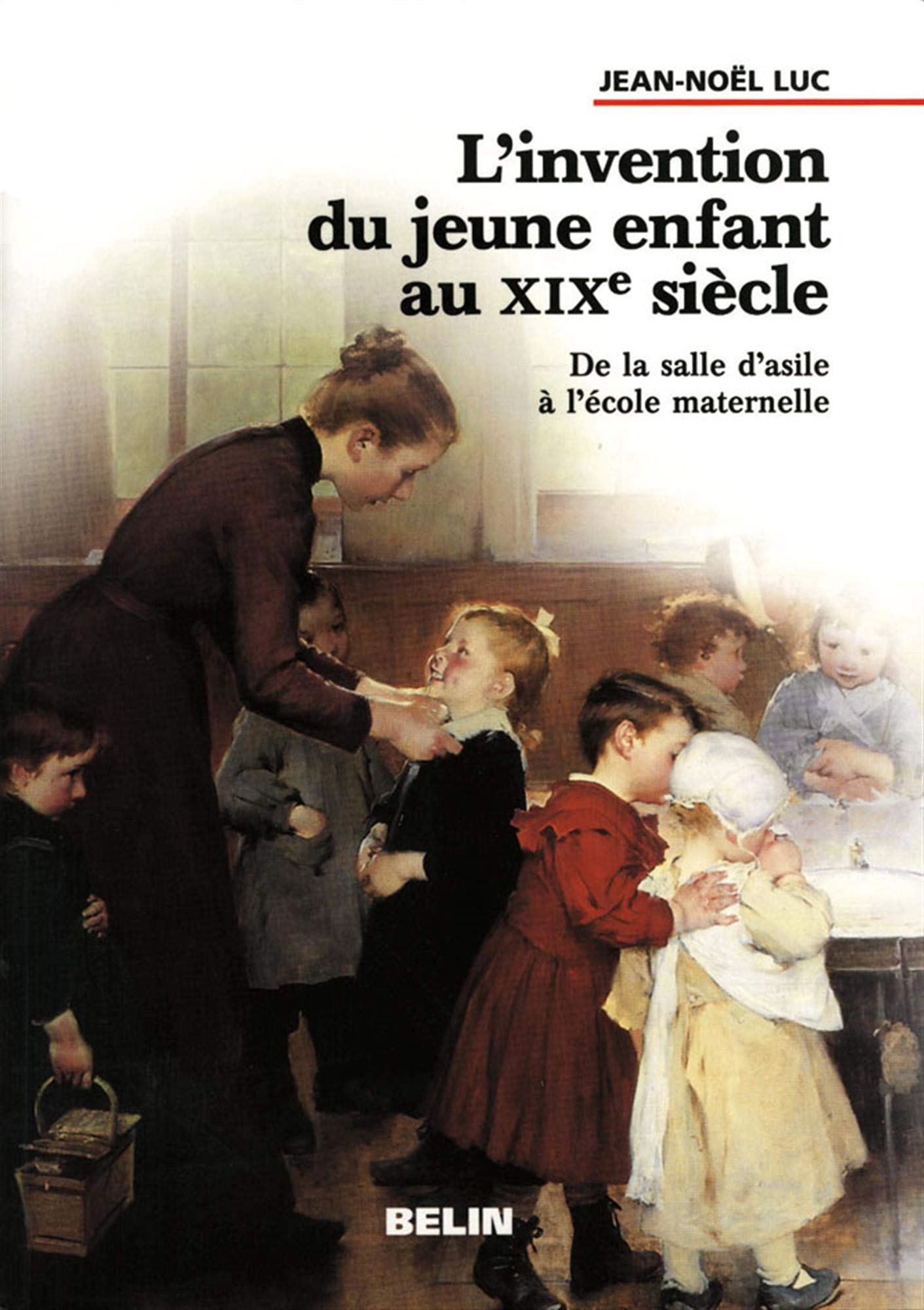 L'Invention du jeune enfant au XIXe siècle.: De le sale d'asile à l'école maternelle 9782701120225