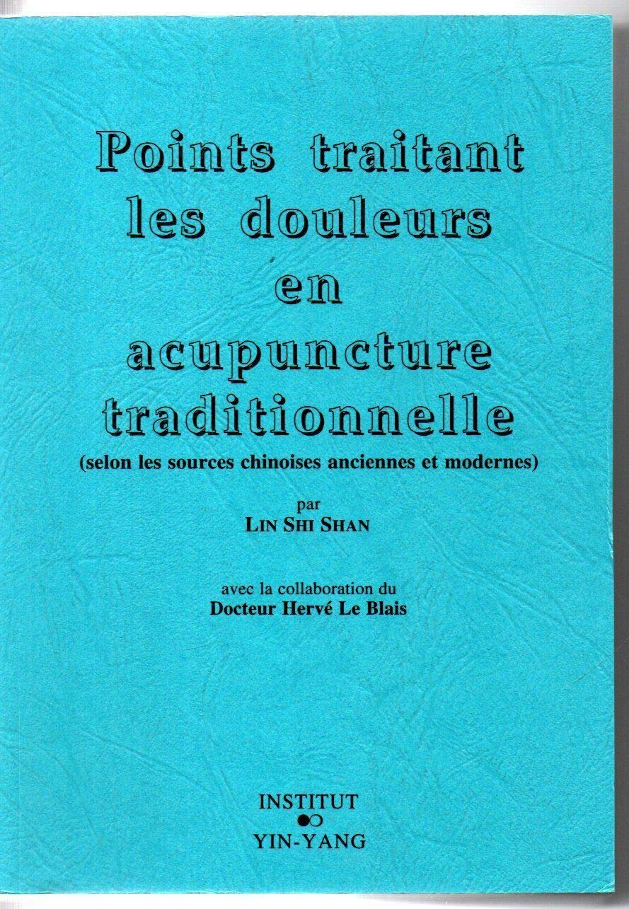 Points Traitant Les Douleurs En Acupuncture Traditionnelle (Selon Les Sources Chinoises Anciennes Et Modernes) 9782910589103